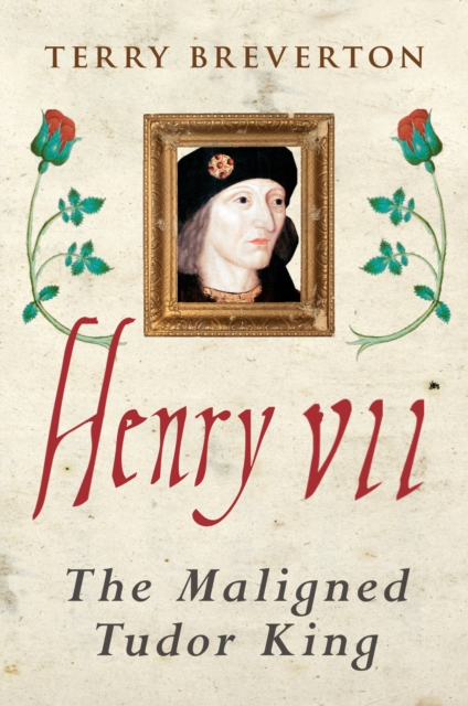 Henry VII : The Maligned Tudor King, EPUB eBook