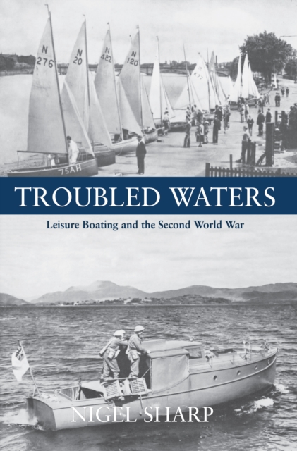 Troubled Waters : Leisure Boating and the Second World War, EPUB eBook