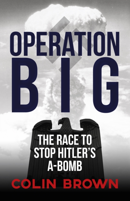 Operation Big : The Race to Stop Hitler's A-Bomb, EPUB eBook