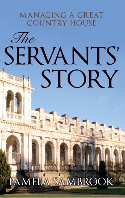 The Servants' Story : Managing a Great Country House, EPUB eBook