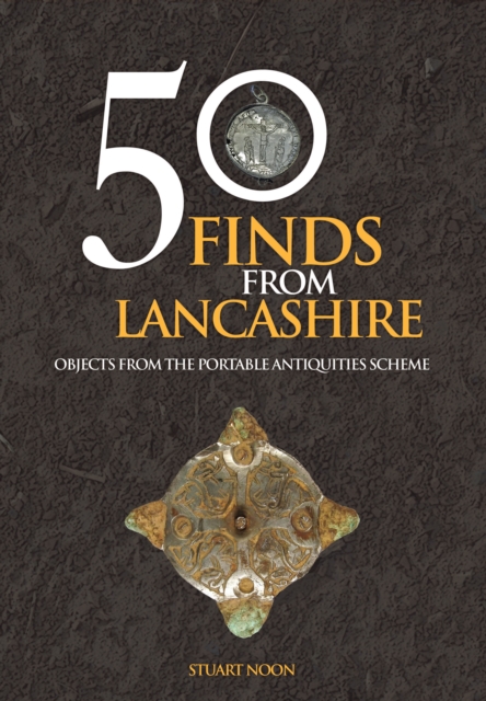 50 Finds From Lancashire : Objects From The Portable Antiquities Scheme, EPUB eBook