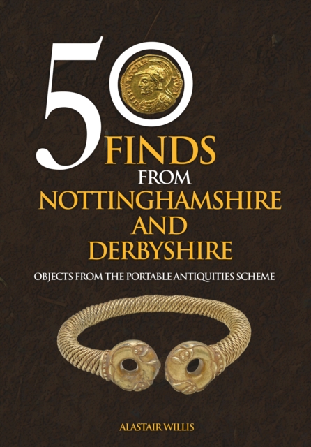 50 Finds From Nottinghamshire and Derbyshire : Objects from the Portable Antiquities Scheme, EPUB eBook