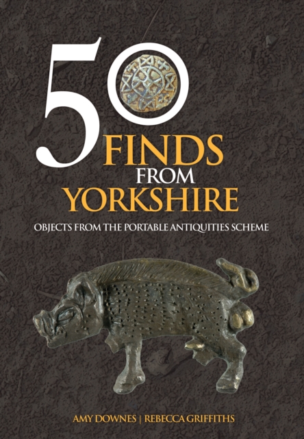 50 Finds From Yorkshire : Objects From the Portable Antiquities Scheme, EPUB eBook