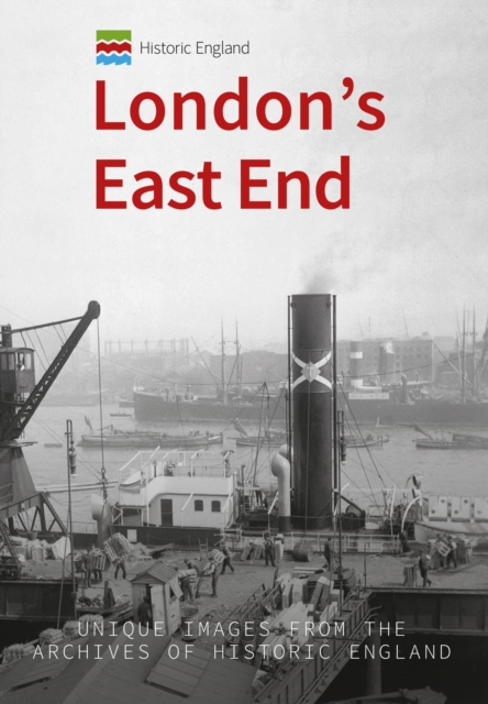 Historic England: London's East End : Unique Images from the Archives of Historic England, Paperback / softback Book