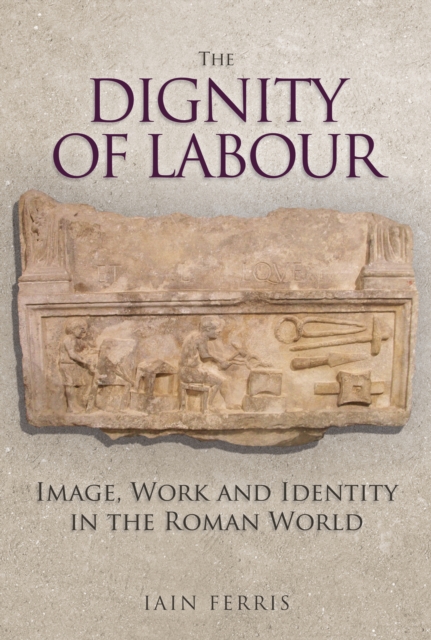 The Dignity of Labour : Work and Identity in the Roman World, EPUB eBook