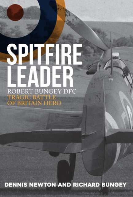 Spitfire Leader : Robert Bungey DFC, Tragic Battle of Britain Hero, Hardback Book