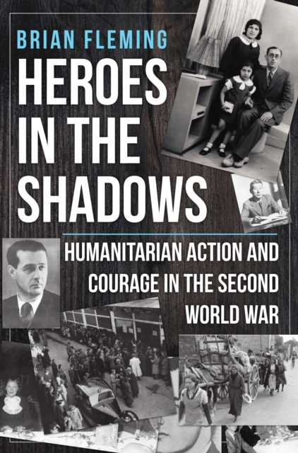 Heroes in the Shadows : Humanitarian Action and Courage in the Second World War, EPUB eBook