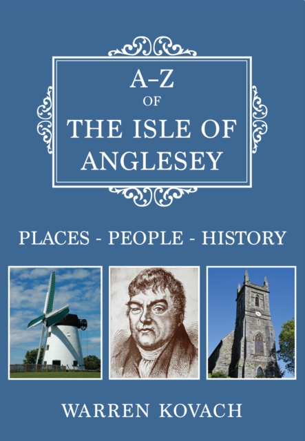 A-Z of the Isle of Anglesey : Places-People-History, Paperback / softback Book