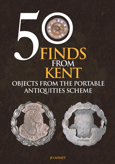 50 Finds From Kent : Objects from the Portable Antiquities Scheme, Paperback / softback Book