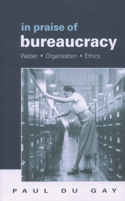 In Praise of Bureaucracy : Weber - Organization - Ethics, EPUB eBook
