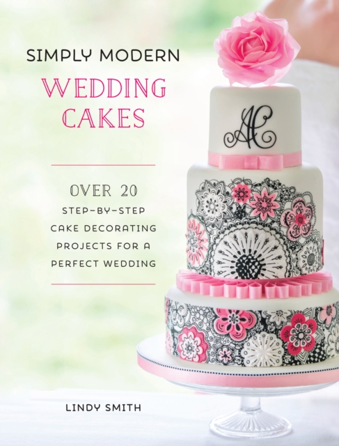 Simply Modern Wedding Cakes : Over 20 Contemporary Designs for Remarkable Yet Achievable Wedding Cakes, Hardback Book