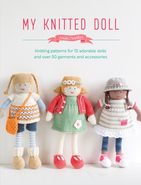 My Knitted Doll : Knitting Patterns for 12 Adorable Dolls and Over 50 Garments and Accessories, Paperback / softback Book