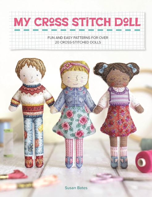 My Cross Stitch Doll : Fun and Easy Patterns for Over 20 Cross-Stitched Dolls, Paperback / softback Book