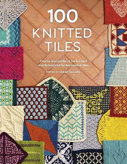 100 Knitted Tiles : Charts and Patterns for Knitted Motifs Inspired by Decorative Tiles, Paperback / softback Book