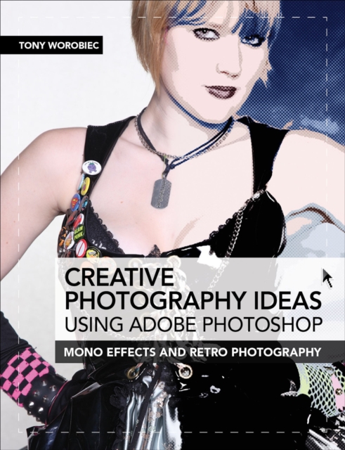 Creative Photography Ideas: Using Adobe Photoshop : Mono Effects and Retro Photography, EPUB eBook