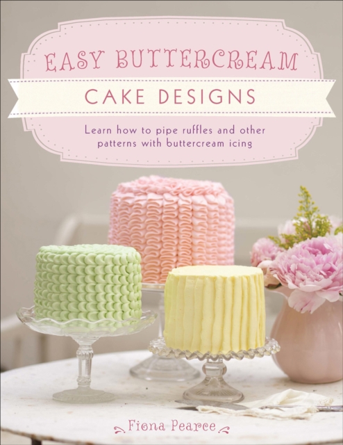 Easy Buttercream Cake Designs : Learn how to pipe ruffles and other patterns with buttercream icing, EPUB eBook