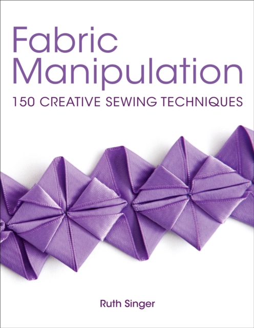Fabric Manipulation : 150 Creative Sewing Techniques, EPUB eBook