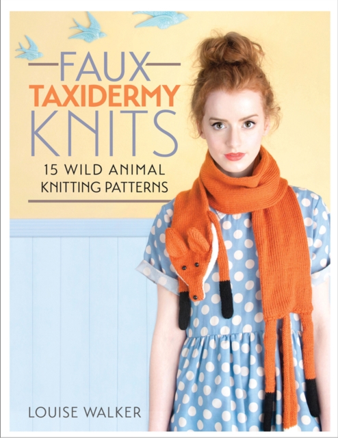 Faux Taxidermy Knits : 15 Wild Animal Knitting Patterns, EPUB eBook