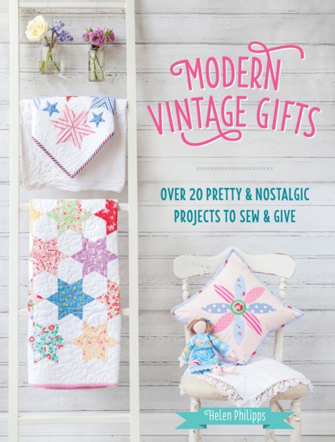 Modern Vintage Gifts : Over 20 Pretty & Nostalgic Projects to Sew & Give, EPUB eBook