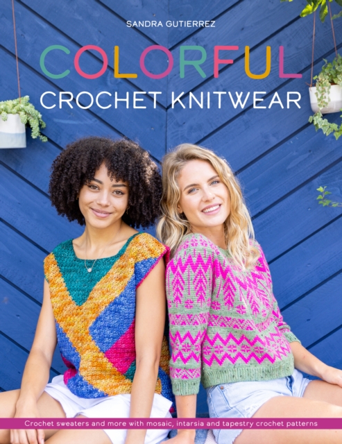 Colorful Crochet Knitwear : Crochet sweaters and more with mosaic, intarsia and tapestry crochet patterns, EPUB eBook