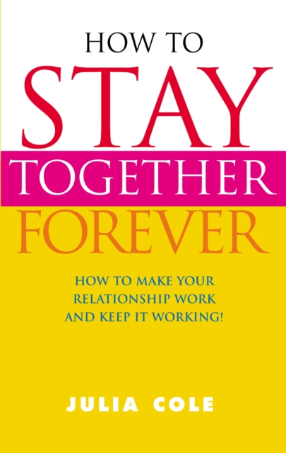 How To Stay Together Forever : How To Make Your Relationship Work and Keep It Working!, EPUB eBook