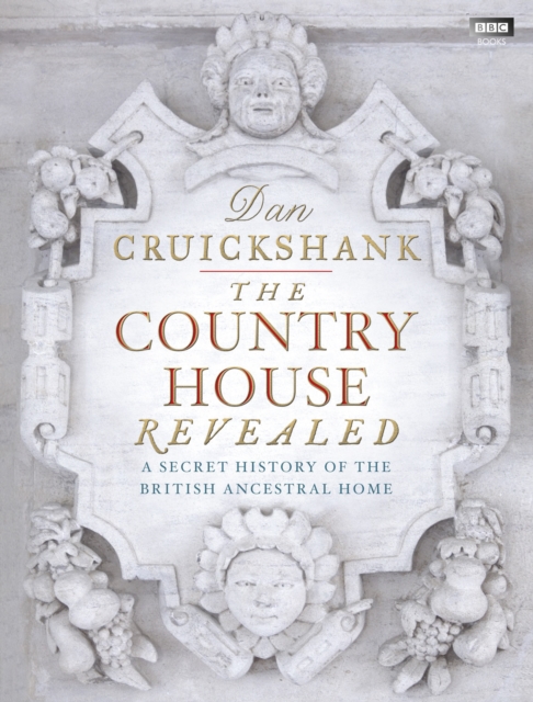 The Country House Revealed : A Secret History of the British Ancestral Home, EPUB eBook