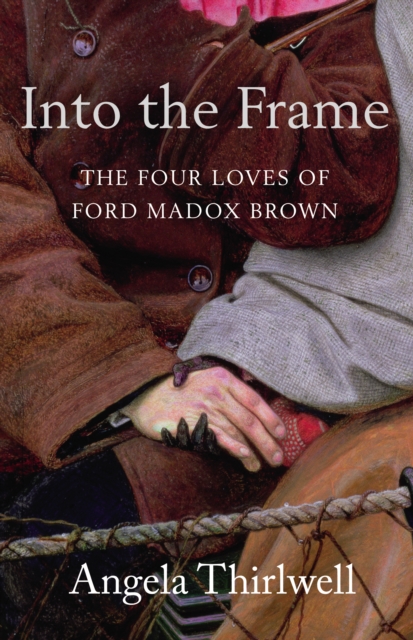 Into The Frame : The Four Loves of Ford Madox Brown, EPUB eBook