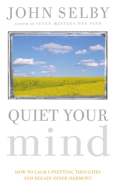 Quiet Your Mind : How to Quieten Upsetting Thoughts and Regain Inner Harmony, EPUB eBook