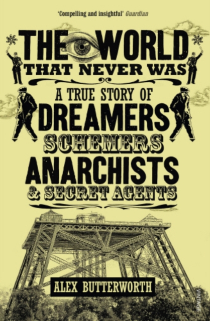 The World That Never Was : A True Story of Dreamers, Schemers, Anarchists and Secret Agents, EPUB eBook