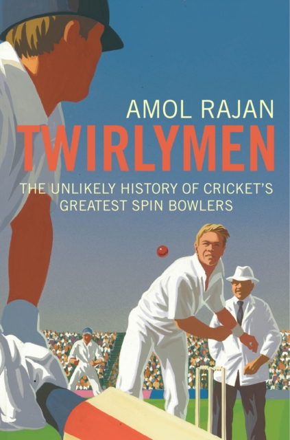 Twirlymen : The Unlikely History of Cricket's Greatest Spin Bowlers, EPUB eBook