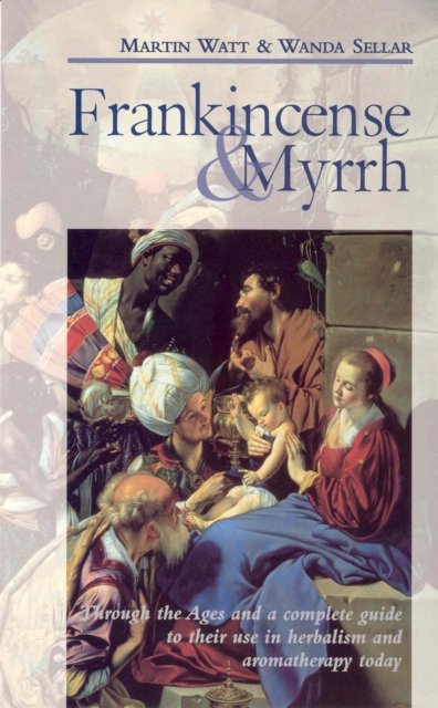 Frankincense & Myrrh : Through the Ages, and a complete guide to their use in herbalism and aromatherapy today, EPUB eBook