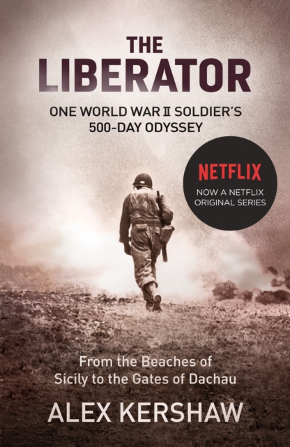 The Liberator : One World War II Soldier's 500-Day Odyssey From the Beaches of Sicily to the Gates of Dachau, EPUB eBook