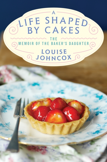 A Life Shaped by Cakes : The Memoir of The Baker's Daughter, EPUB eBook