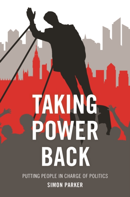 Taking Power Back : Putting People in Charge of Politics, Paperback / softback Book