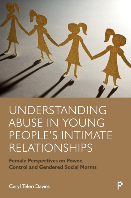 Understanding Abuse in Young People’s Intimate Relationships : Female Perspectives on Power, Control and Gendered Social Norms, Paperback / softback Book