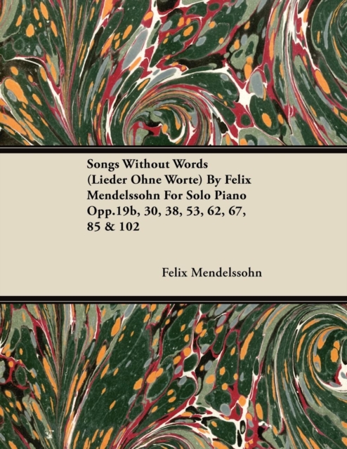 Songs Without Words (Lieder Ohne Worte) by Felix Mendelssohn for Solo Piano Opp.19b, 30, 38, 53, 62, 67, 85 & 102, EPUB eBook