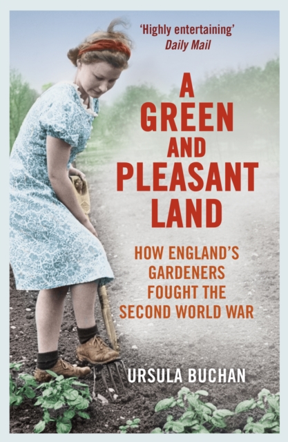 A Green and Pleasant Land : How England’s Gardeners Fought the Second World War, EPUB eBook