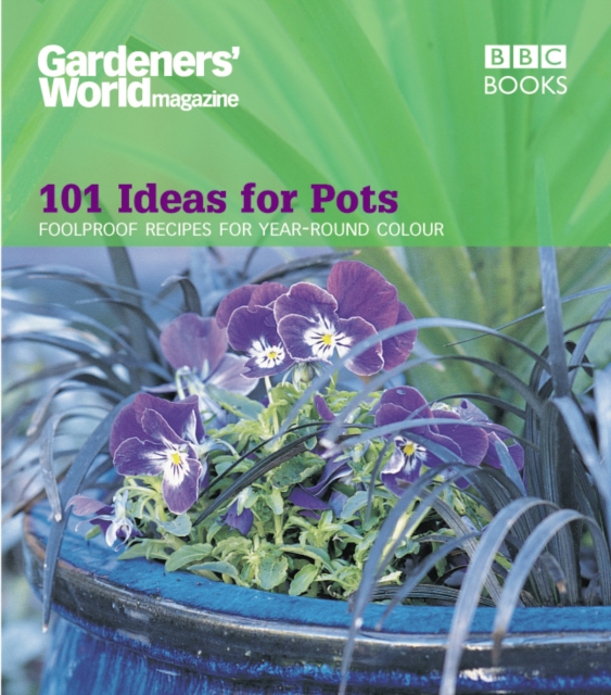 Gardeners' World - 101 Ideas for Pots : Foolproof recipes for year-round colour, EPUB eBook