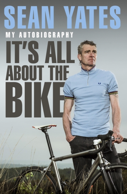 Sean Yates: It’s All About the Bike : My Autobiography, EPUB eBook