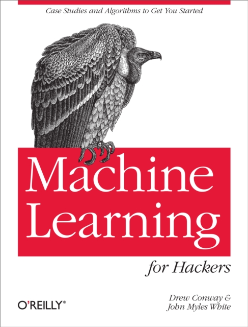 Machine Learning for Hackers : Case Studies and Algorithms to Get You Started, PDF eBook
