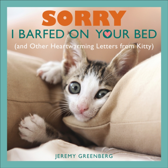 Sorry I Barfed on Your Bed : and Other Heartwarming Letters from Kitty, EPUB eBook