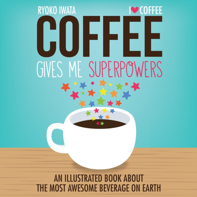 Coffee Gives Me Superpowers : An Illustrated Book about the Most Awesome Beverage on Earth, PDF eBook