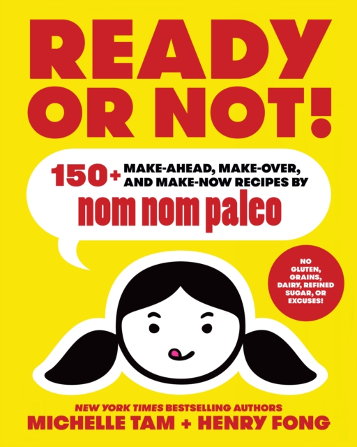 Ready or Not! : 150+ Make-Ahead, Make-Over, and Make-Now Recipes by Nom Nom Paleo, EPUB eBook