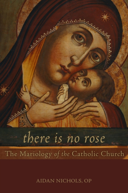There Is No Rose : The Mariology of the Catholic Church, EPUB eBook