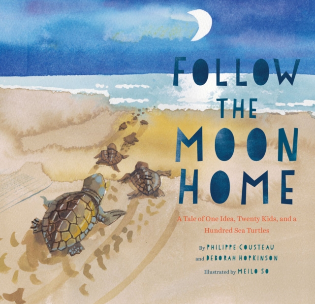 Follow the Moon Home : A Tale of One Idea, Twenty Kids, and a Hundred Sea Turtles, Hardback Book