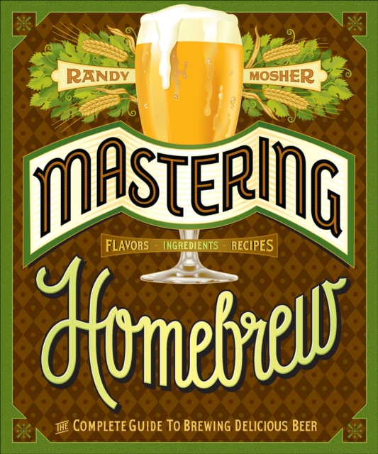 Mastering Homebrew : The Complete Guide to Brewing Delicious Beer, EPUB eBook