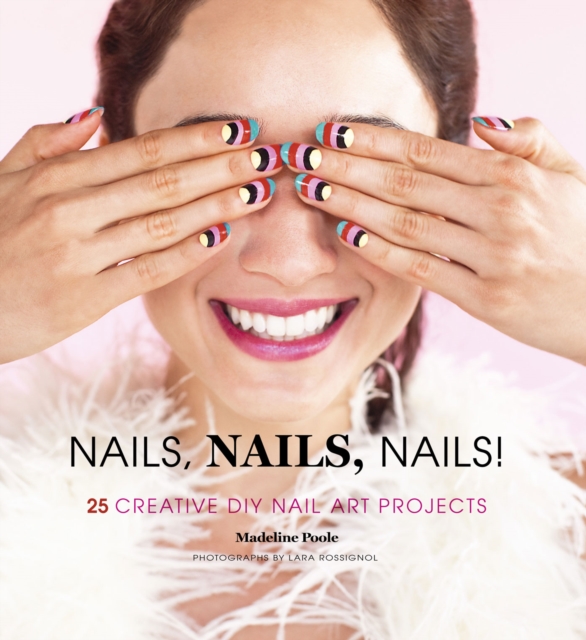 Nails, Nails, Nails! : 25 Creative DIY Nail Art Projects, EPUB eBook