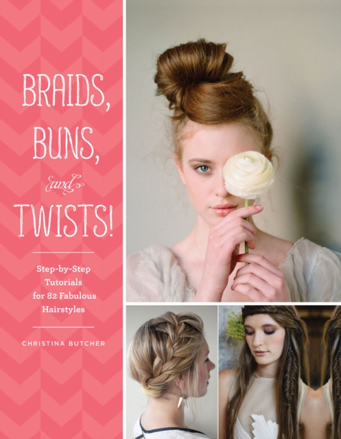 Braids, Buns, and Twists! : Step-by-Step Tutorials for 82 Fabulous Hairstyles, EPUB eBook