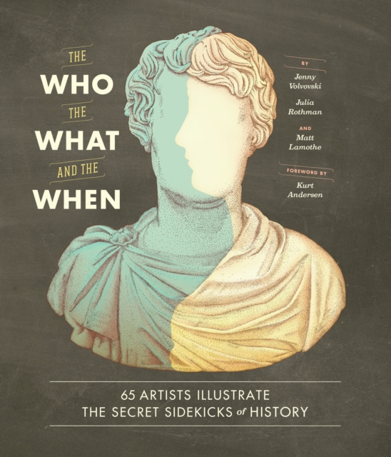 The Who, the What, and the When : 65 Artists Illustrate the Secret Sidekicks of History, EPUB eBook