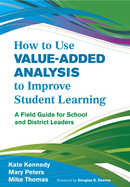 How to Use Value-Added Analysis to Improve Student Learning : A Field Guide for School and District Leaders, PDF eBook